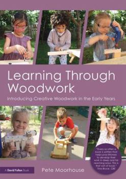 Paperback Learning Through Woodwork: Introducing Creative Woodwork in the Early Years Book