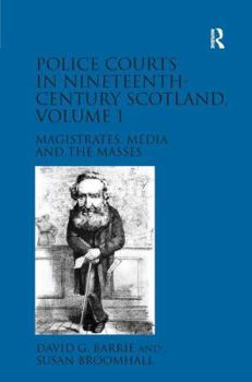 Hardcover Police Courts in Nineteenth-Century Scotland, Volume 1: Magistrates, Media and the Masses Book