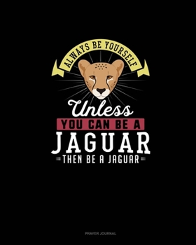 Paperback Always Be Yourself Unless You Can Be A Jaguar Then Be A Jaguar: Prayer Journal Book