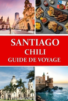 Guide de voyage à Santiago du Chili: Votre porte d'entrée vers l'aventure chilienne (French Edition)