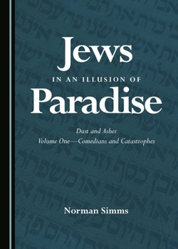 Jews in an Illusion of Paradise: Dust and Ashes Volume One� "Comedians and Catastrophes