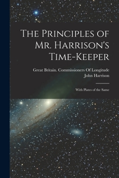 Paperback The Principles of Mr. Harrison's Time-Keeper: With Plates of the Same Book