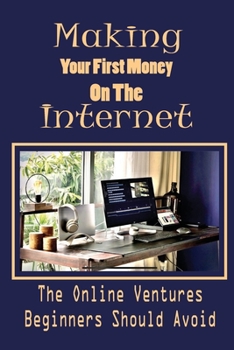 Paperback Making Your First Money On The Internet: The Online Ventures Beginners Should Avoid: Affiliate Marketing Book