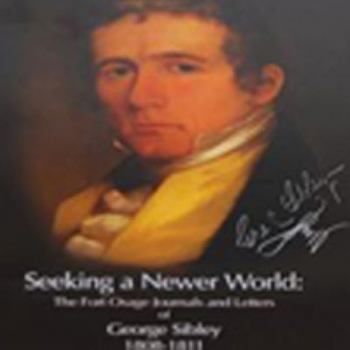 Hardcover Seeking a Newer World: The Fort Osage Journals and Letters of George Sibley 1808-1811 Book