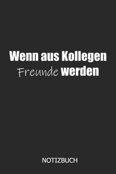 Wenn aus Kollegen Freunde werden Notizbuch: DIN A5 schönes Notizheft | 110 Seiten liniertes Notizbuch für Kollegen bei Jobwechsel | Geschenkidee für ... | Abschiedsgeschenk Kollegen (German Edition)