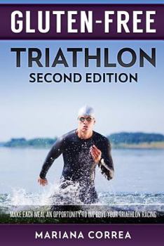 Paperback GLUTEN FREE TRIATHLON Second Edition: MAKE EACH MEAL AN OPPORTUNITY To IMPROVE YOUR TRIATHLON RACING Book