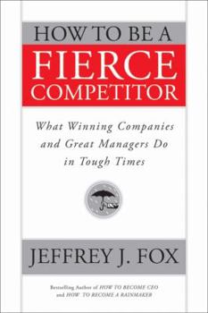 Hardcover How to Be a Fierce Competitor: What Winning Companies and Great Managers Do in Tough Times Book