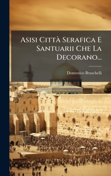 Hardcover Asisi CittÃ Serafica E Santuarii Che La Decorano... [Italian] Book