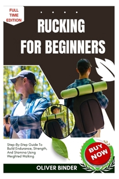 Paperback Rucking For Beginners: Step-By-Step Guide To Build Endurance, Strength, And Stamina Using Weighted Walking Book