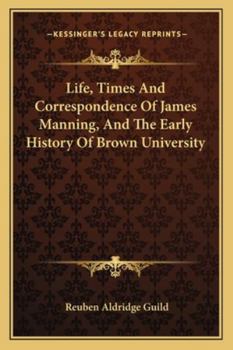 Paperback Life, Times And Correspondence Of James Manning, And The Early History Of Brown University Book