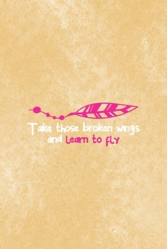 Paperback Take Those Broken Wings And Learn To Fly: All Purpose 6x9 Blank Lined Notebook Journal Way Better Than A Card Trendy Unique Gift Brown Texture Wings Book