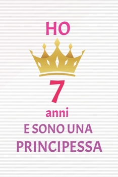ho 7 anni e sono principessa: 7 Anni compleanno idea regalo,  bello quaderno di Compleanno che può usarlo come Diario o Taccuino  per ragazza regalo 100 pagine 6x9 (Italian Edition)