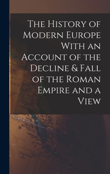 Hardcover The History of Modern Europe With an Account of the Decline & Fall of the Roman Empire and a View Book