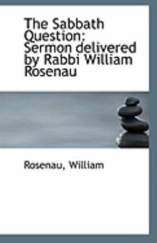 The Sabbath Question : Sermon delivered by Rabbi William Rosenau