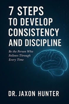 Paperback 7 Steps to Develop Consistency and Discipline: Be the Person Who Follows Through Every Time Book
