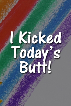 I Kicked Today's Butt! Notebook: Lined Journal, 120 Pages, 6 x 9 inches, Lovely Gift, Soft Cover, Sunflower & Rainbow Matte Finish (I Kicked Today's Butt! Journal)