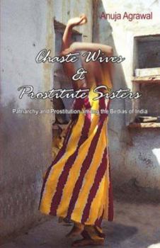 Hardcover Chaste Wives and Prostitute Sisters: Patriarchy and Prostitution among the Bedias of India Book