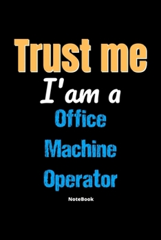 Paperback Trust Me I'm A Office Machine Operator Notebook - Office Machine Operator Funny Gift: Lined Notebook / Journal Gift, 120 Pages, 6x9, Soft Cover, Matte Book