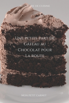 Paperback Une petite part de gâteau au chocolat pour la route: Carnet de note Mon petit carnet - Carnet de recette de cuisine - Livre de recueil pour cuisinier, [French] Book