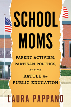 Hardcover School Moms: Parent Activism, Partisan Politics, and the Battle for Public Education Book