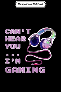 Composition Notebook: Gamer Gaming Girl Cant' Hear You Saying Gift  Journal/Notebook Blank Lined Ruled 6x9 100 Pages