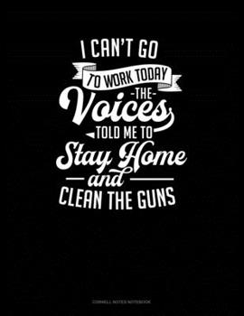 Paperback I Can't Go To Work Today The Voices Told Me To Stay Home And Clean The Guns: Cornell Notes Notebook Book