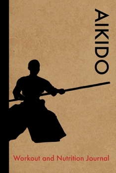 Paperback Aikido Workout and Nutrition Journal: Cool Aikido Fitness Notebook and Food Diary Planner For Aikido Practitioner and Instructor - Strength Diet and T Book