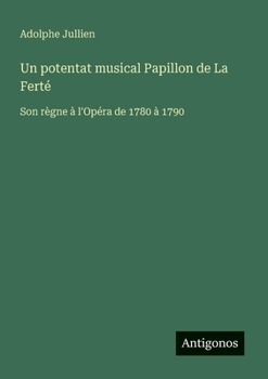 Paperback Un potentat musical Papillon de La Ferté: Son règne à l'Opéra de 1780 à 1790 [French] Book