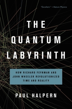 Paperback The Quantum Labyrinth: How Richard Feynman and John Wheeler Revolutionized Time and Reality Book