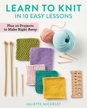 Paperback Learn to Knit in 10 Easy Lessons: Plus 10 Projects to Make Right Away Book