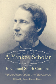 Hardcover A Yankee Scholar in Coastal South Carolina: William Francis Allen's Civil War Journals Book