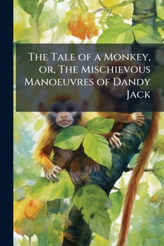 Paperback The Tale of a Monkey, or, The Mischievous Manoeuvres of Dandy Jack Book