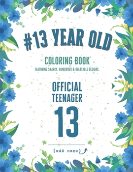 Paperback 13 Year Old Coloring Book: Funny 13th Birthday Gift Coloring Book With Snarky, Humorous & Cute Designs for 13-year-old Birthday Book