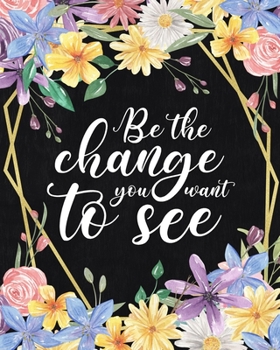 Be the Change you want to see: Life Changing 100 Day Gratitude and Manifestation Journal to REPROGRAM your Mind and create the Life of your Dreams • ... • Goal Setting and Visualization Workbook