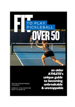 Paperback FIT to Play Pickleball Over 50: An older ATHLETE's unique guide to becoming unbreakable & unstoppable Book