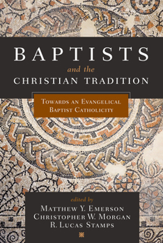 Paperback Baptists and the Christian Tradition: Toward an Evangelical Baptist Catholicity Book