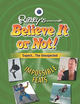 Impossible Feats - Book  of the Ripley's Remarkable and Unexpected