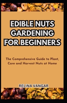 Paperback Edible Nuts Gardening for Beginners: The Comprehensive Guide to Plant, Care and Harvest Nuts at Home Book