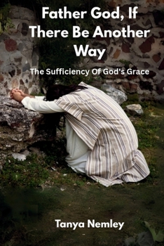 Father God, If There Be Another Way: The Sufficiency Of God's Grace