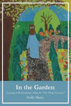 Paperback In the Garden: Learning to Be Intentional About the "One Thing Necessary" Book