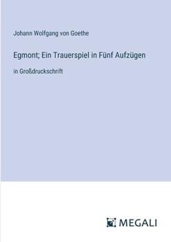 Egmont; Ein Trauerspiel in Fünf Aufzügen: in Großdruckschrift (German Edition)