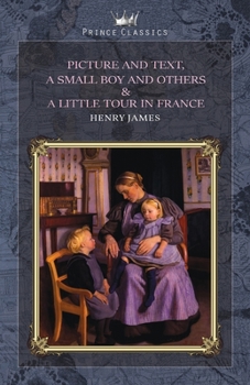 Picture and Text, A Small Boy and Others & A Little Tour in France (Prince Classics)