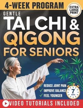 Gentle Tai Chi and Qigong for Seniors Over 60: An Easy 28-Day, 7-Minute Daily Program to Improve Balance, Relieve Joint Stiffness, Boost Energy, Sharpen Memory & Sleep Peacefully Through the Night