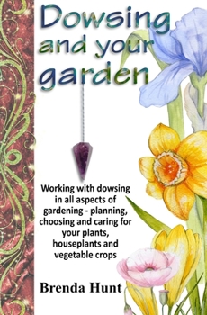 Paperback Dowsing and your garden: Working with dowsing in all aspects of gardening - planning, choosing and caring for your plants, houseplants and vege Book