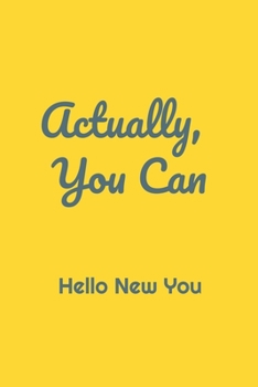 Actually, You Can, Hello New You: : Lined Journal / Notebook Gift, 120 Pages, 6x9, Soft Cover, Matte Finish