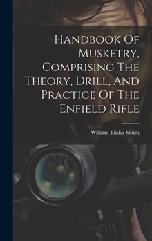 Hardcover Handbook Of Musketry, Comprising The Theory, Drill, And Practice Of The Enfield Rifle Book