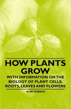 Paperback How Plants Grow - With Information on the Biology of Plant Cells, Roots, Leaves and Flowers Book