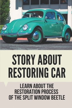 Paperback Story About Restoring Car: Learn About The Restoration Process Of The Split Window Beetle: Story Of Restoring Split Window Beetle Book