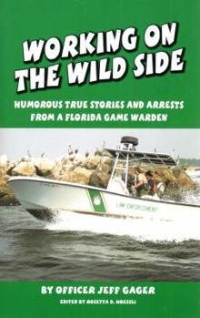 Paperback Working on the Wild Side: Humorous True Stories and Arrests from a Florida Game Warden Book