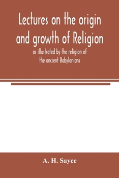 Paperback Lectures on the origin and growth of religion as illustrated by the religion of the ancient Babylonians Book